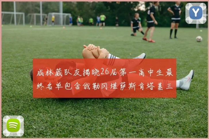成林葳队友揭晓26届第一高中生最终名单包含俄勒冈堪萨斯肯塔基三所高校