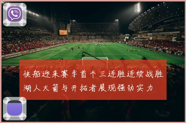 快船迎来赛季首个三连胜连续战胜湖人火箭与开拓者展现强劲实力